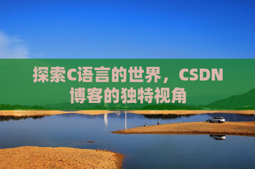 探索C语言的世界,CSDN博客的独特视角